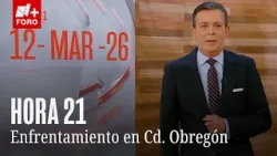 Varios detenidos tras enfrentamiento en Cd. Obregón | Hora 21 con José Luis Arévalo - 12 marzo 2026