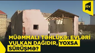 Sakinlər narahatdır: evləri qəzalı hala salan palçıq vulkanıdır, yoxsa torpaq sürüşməsi?
