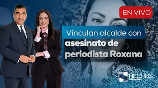 Hechos Meridiano | Mayor linked to murder of journalist Roxana; impeachment requested (07/26/23)
