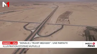 Maroc - USA : "Donald J. Trump Highway ", une parfaite illustration d'estime mutuelle