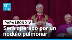 El papa León XIV será operado por un nódulo pulmonar detectado en fase inicial • FRANCE 24
