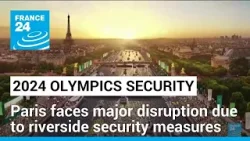 Paris security perimeter to be enforced week before 2024 Olympics opening ceremony • FRANCE 24
