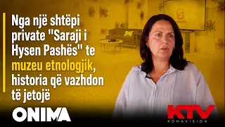 Nga një shtëpi private ''Saraji i Hysen Pashës'' te muzeu etnologjik, historia që vazhdon të jetojë