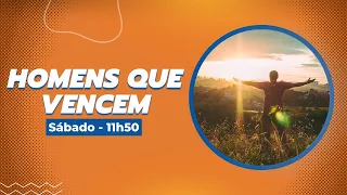 HOMENS QUE VENCEM - 27/06/26