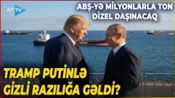 Tramp Putinlə GİZLİ RAZILIĞA GƏLDİ? – Milyonlarla ton dizel ABŞ-yə daşınacaq – SON MƏLUMATLAR