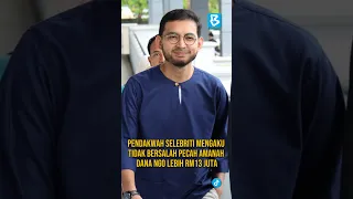 PENDAKWAH SELEBRITI MENGAKU TIDAK BERSALAH PECAH AMANAH DANA NGO LEBIH RM13 JUTA