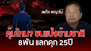 คุ้มไหม? ขนแป้งข้ามชาติ 8พัน แลกคุก 25ปี | เผด็จ พญาไม้ | รู้ทันการเมืองไทย