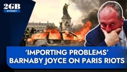 'They want to BURN France down!' - Barnaby Joyce on Paris riots | 2GB Sydney