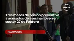 Tres meses de prisión preventiva a acusados de asesinar joven en sector 27 de Febrero