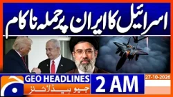 Israel Attack on Iran Fails! - Major Update | 2 AM GEO News Headlines | 27 Oct 2026
