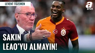 Levent Tüzemen: "Tutturmuşlar Leao Diye Bir Adam, Sakın Leao'yu Almayın"