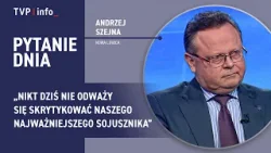 Szejna: nikt dziś nie odważy się skrytykować naszego najważniejszego sojusznika | PYTANIE DNIA Szejna: nikt dziś nie odważy się skrytykować naszego najważniejszego sojusznika | PYTANIE DNIA