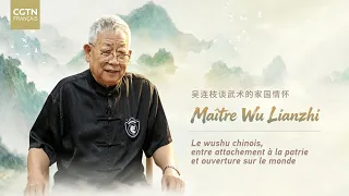 Master Wu Lianzhi: Chinese Wushu, Between Devotion to Country and Openness to the World