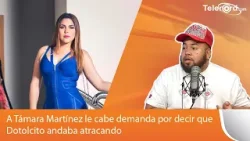 A Támara Martínez le cabe demanda por decir que Dotolcito andaba atracando dice Engels Lizardo