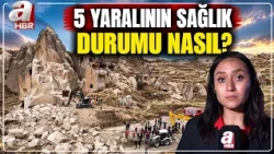 Nevşehir'deki Peribacası Faciasındaki 5 Yaralının Sağlık Durumu Nasıl? | A Haber