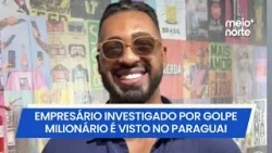 Empresário investigado por golpe milionário é visto em academia no Paraguai | Meio Norte