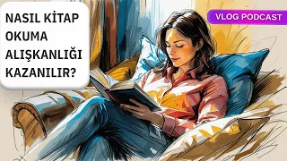 Nasıl Kitap Okuma Alışkanlığı Kazanılır? (10 Adımda Başarılı Yöntemler)