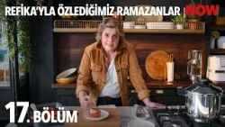 Refika'yla Özlediğimiz Ramazanlar 17. Bölüm