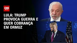 Trump provoca a guerra e quer cobrança em Ormuz, diz Lula | CNN PRIME TIME