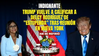 OUTRAGEOUS: Trump calls Delcy Rodríguez "wonderful" again after meeting in New York