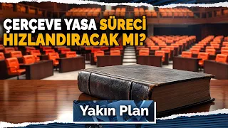 467 Oyla Meclis'ten Geçen Çerçeve Yasa Süreci Hızlandıracak Mı? | Yakın Plan - 13 Ağustos 2026