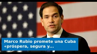 VIDEO: Marco Rubio promises a "prosperous, secure Cuba with a better future"