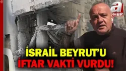 İsrail Beyrut'u iftarda vurdu! A Haber yıkımı görüntüledi