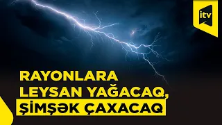 Bəzi rayonlara leysan yağacaq, şimşək çaxacaq, dolu düşəcək