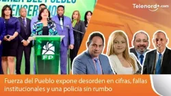 Fuerza del Pueblo expone desorden en cifras, fallas institucionales y una policía sin rumbo