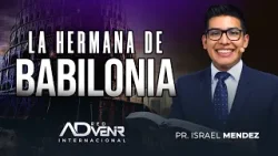 Pr. Israel Méndez: La hermana de Babilonia