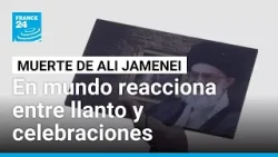 Entre llanto y celebraciones: el mundo reacciona a la muerte del ayatolá Ali Jamenei