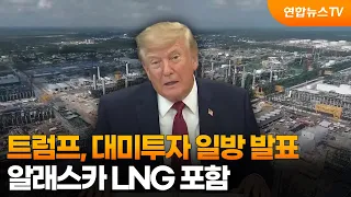 Trump Unilaterally Announces South Korean Investment in U.S.…Alaska LNG Included / YonhapnewsTV