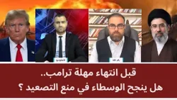 قبل انتهاء مهلة ترامب.. هل ينجح الوسطاء في منع التصعيد؟ قبل انتهاء مهلة ترامب.. هل ينجح الوسطاء في منع التصعيد؟