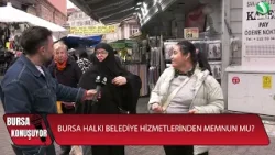 VATANDAŞA SORDUK: BURSA BÜYÜKŞEHİR BELEDİYESİ'NİN HİZMETLERİNDEN MEMNUN MUSUNUZ?