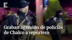 Chalco police assault and attempt to handcuff reporter during live broadcast