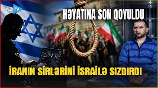 İrandakı İsrail casusu ilə bağlı ÖLÜM HÖKMÜ: Mossada hansı məlumatları sızdırıb?