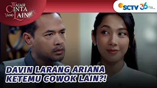 Mas Davin Minta Ariana Batasi Diri Dengan Cowok Lain | Wajah Cinta Yang Lain - Episode 9
