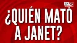 Crimen de Janet: ¿Porqué la mataron?
