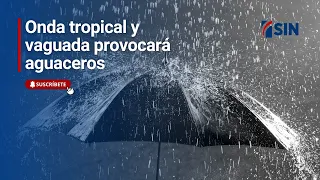 Onda tropical y vaguada provocará aguaceros