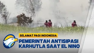 Jelang Puncak El Nino Pemerintah Perkuat Pencegahan Karhutla | Selamat Pagi Indonesia
