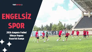 Engelsiz Spor | 2026 Ampute Futbol Dünya Kupası Hazırlık Kampı