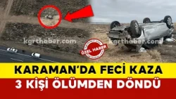 Karaman’da feci kazada 3 kişi ölümden döndü