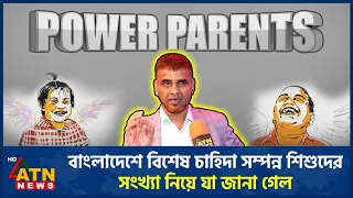 বাংলাদেশে বিশেষ চাহিদা সম্পন্ন শিশুদের সংখ্যা নিয়ে যা জানা গেল | Power Parents | ATN News