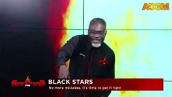Black Stars: No more mistake, it's time to get it right- Fire for Fire on Adom TV (02-04-26)