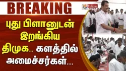 #BREAKING | புது பிளானுடன் இறங்கிய திமுக.. களத்தில் அமைச்சர்கள்...