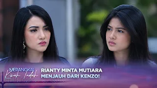 Terang-Terangan! Rianty Minta Mutiara Menjauh Dari Kenzo | Merangkai Kisah Indah - Episode 440