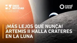 A las Seis - ¡Más lejos que nunca! Artemis II halla cráteres en la Luna (07/04/2026)