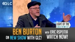 Ben Burton - NEW SHOW on GLC! "Light of the Southwest"- Ep: 2025-4