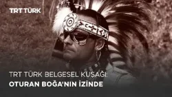 TRT Türk Belgesel Kuşağı: Oturan Boğa’nın İzinde