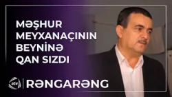 Məşhur meyxanaçının BEYNİNƏ QAN SIZDI - Vəziyyəti ağırdır / Rəngarəng